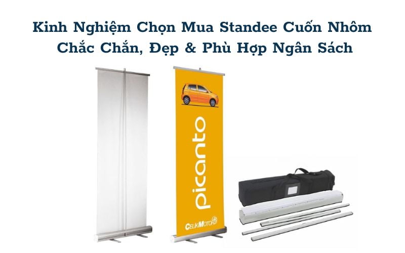 Kinh Nghiệm Chọn Mua Standee Cuốn Nhôm Chắc Chắn, Đẹp &amp; Phù Hợp Ngân Sách